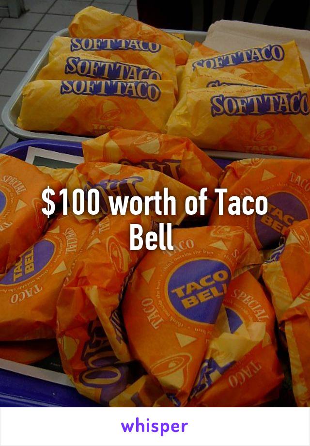 $100 worth of Taco Bell 