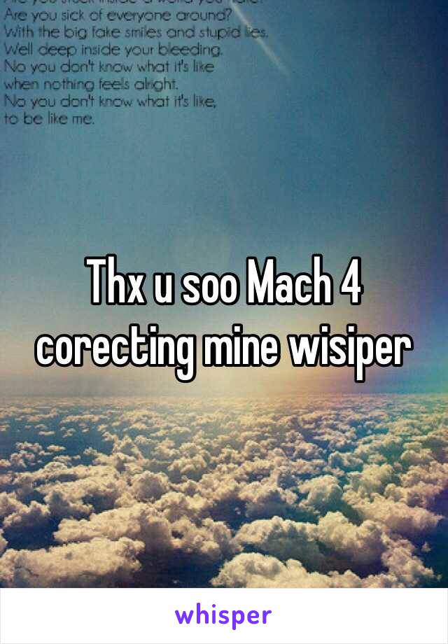 Thx u soo Mach 4 corecting mine wisiper