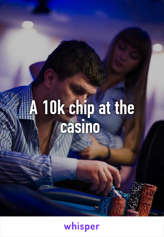 A 10k chip at the casino 