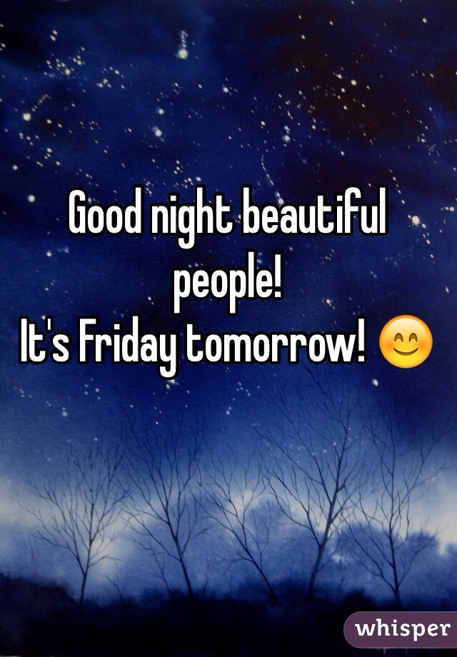 Good night beautiful people!
It's Friday tomorrow! 😊