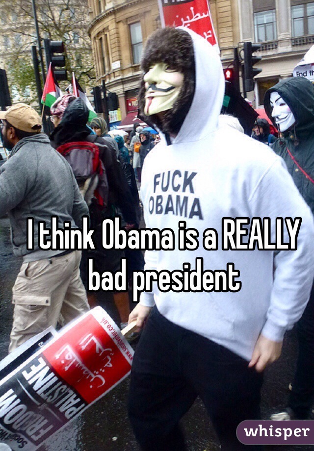 I think Obama is a REALLY bad president