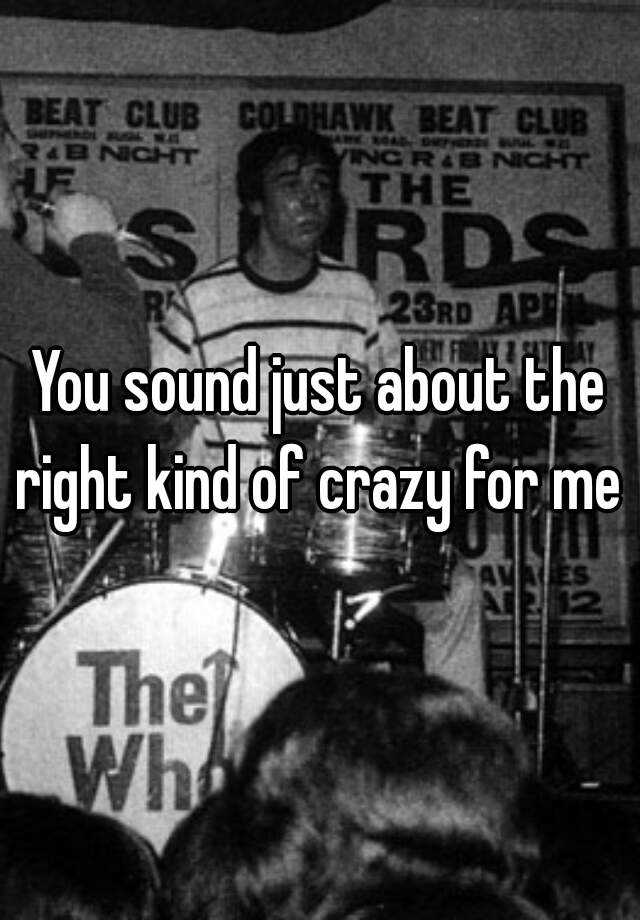 you-sound-just-about-the-right-kind-of-crazy-for-me