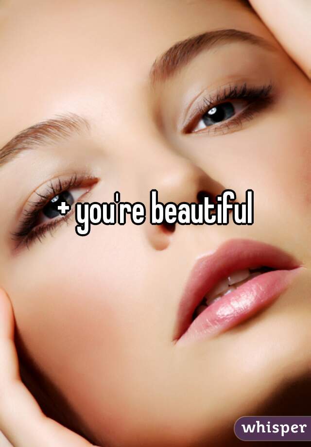 + you're beautiful