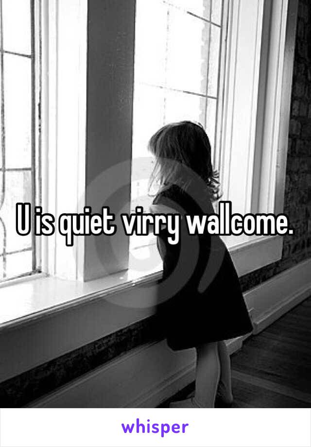 U is quiet virry wallcome.