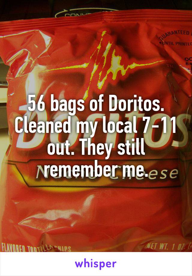 56 bags of Doritos. Cleaned my local 7-11 out. They still remember me.