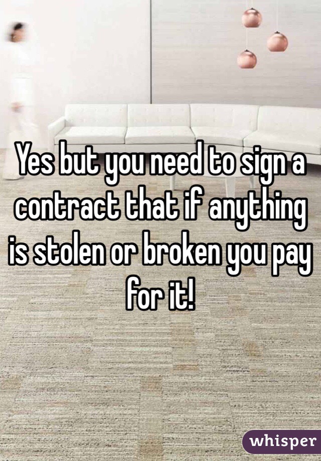 Yes but you need to sign a contract that if anything is stolen or broken you pay for it! 