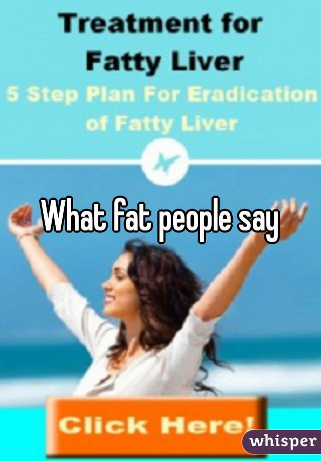 What fat people say