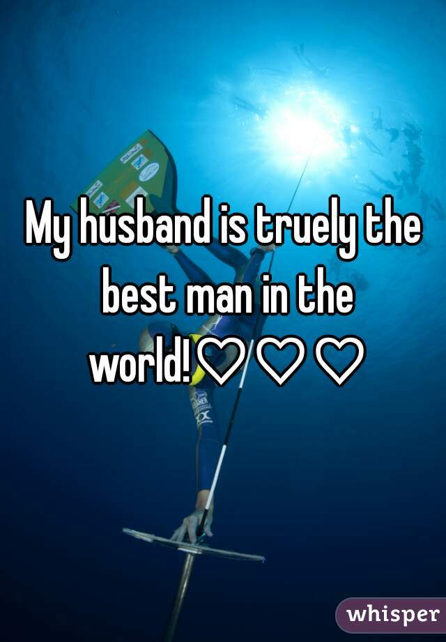 My husband is truely the best man in the world!♡♡♡