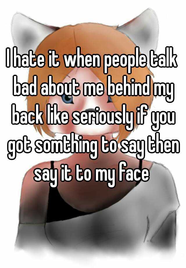 i-hate-it-when-people-talk-bad-about-me-behind-my-back-like-seriously