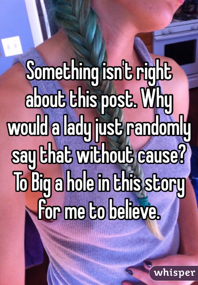 Something isn't right about this post. Why would a lady just randomly say that without cause? To Big a hole in this story for me to believe. 