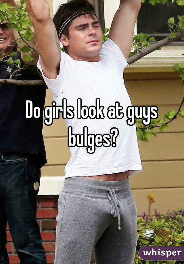 Do Girls Look At Guys Bulges