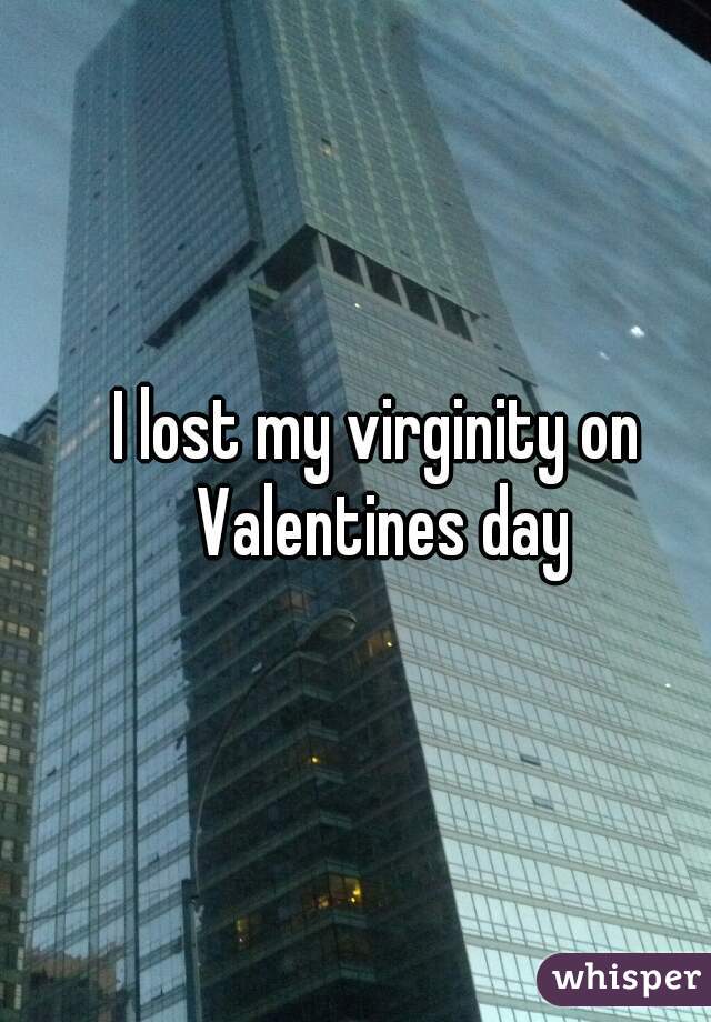 I lost my virginity on Valentines day