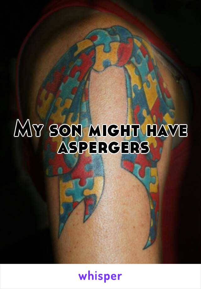 My son might have aspergers