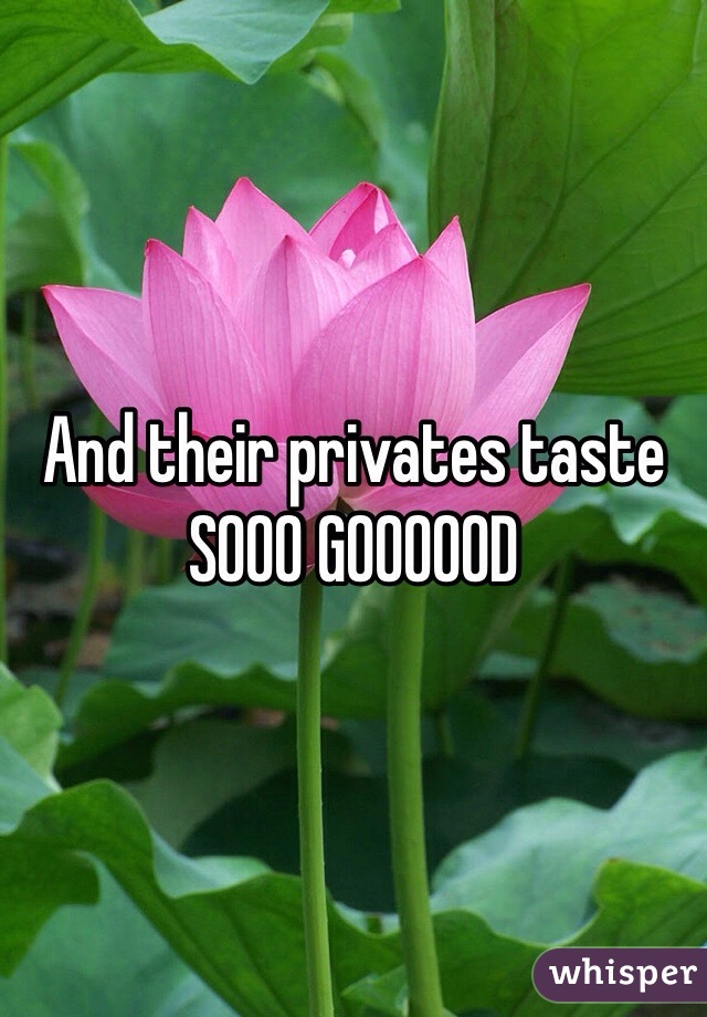 And their privates taste SOOO GOOOOOD