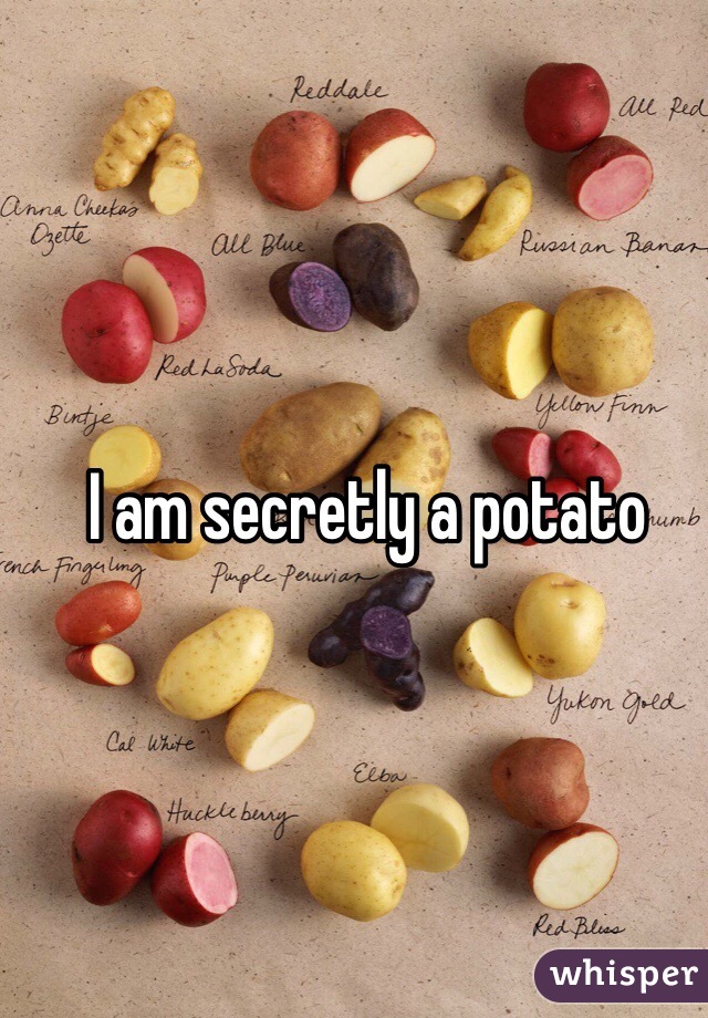 I am secretly a potato
