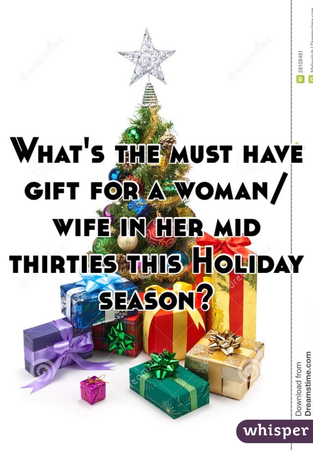 What's the must have gift for a woman/wife in her mid thirties this Holiday season?