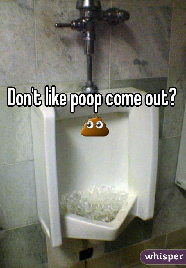 Don't like poop come out? 💩 