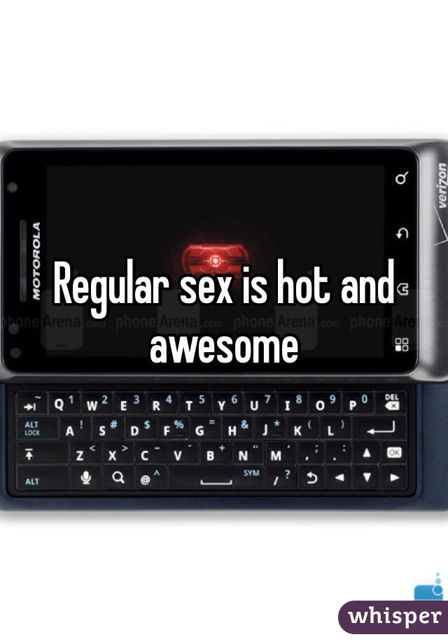 Regular sex is hot and awesome