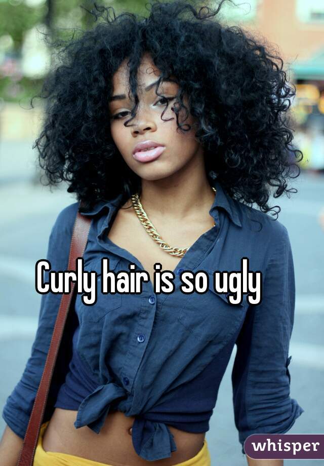 Curly hair is so ugly