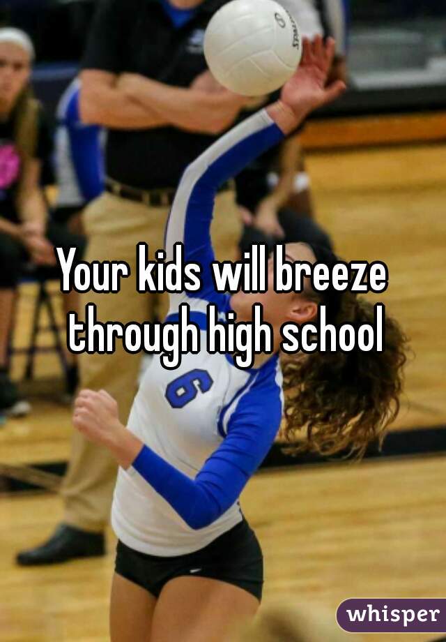 Your kids will breeze through high school