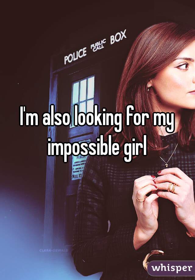 I'm also looking for my impossible girl 
