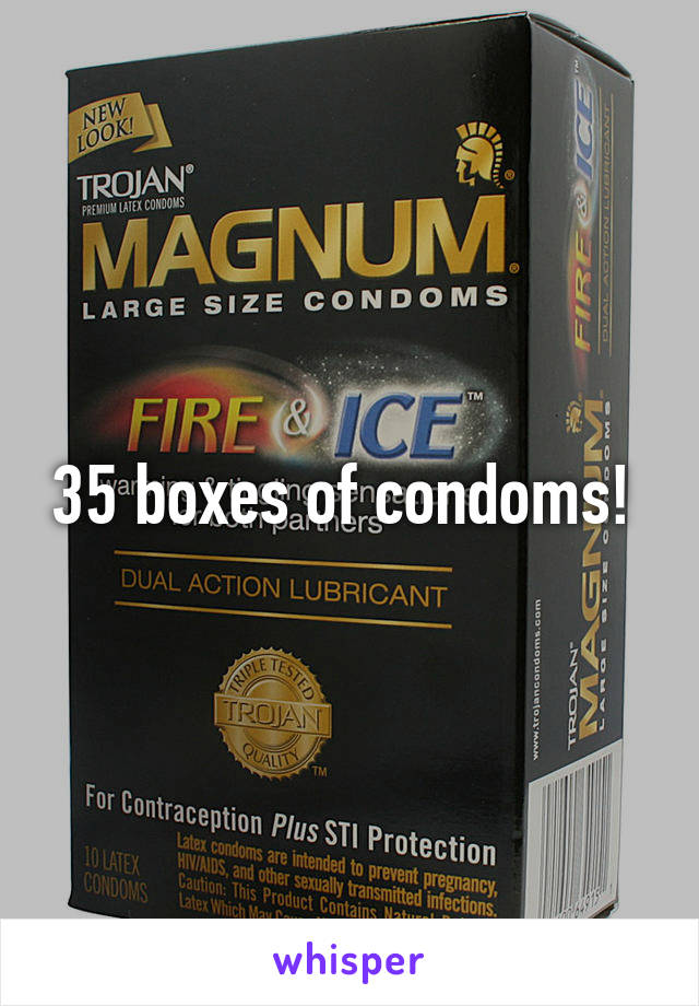 35 boxes of condoms! 