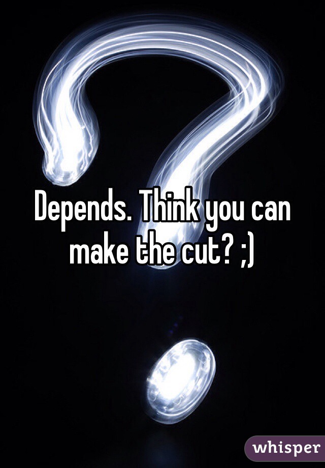 Depends. Think you can make the cut? ;)
