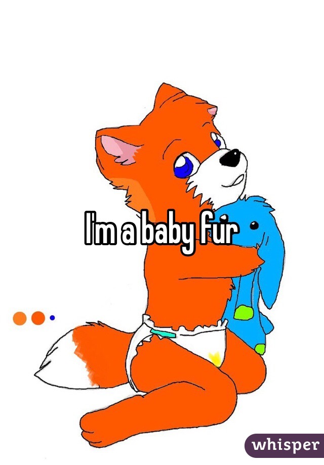 I'm a baby fur