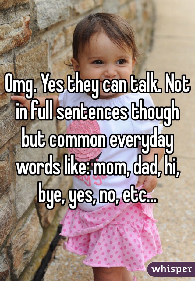 Omg. Yes they can talk. Not in full sentences though but common everyday words like: mom, dad, hi, bye, yes, no, etc...