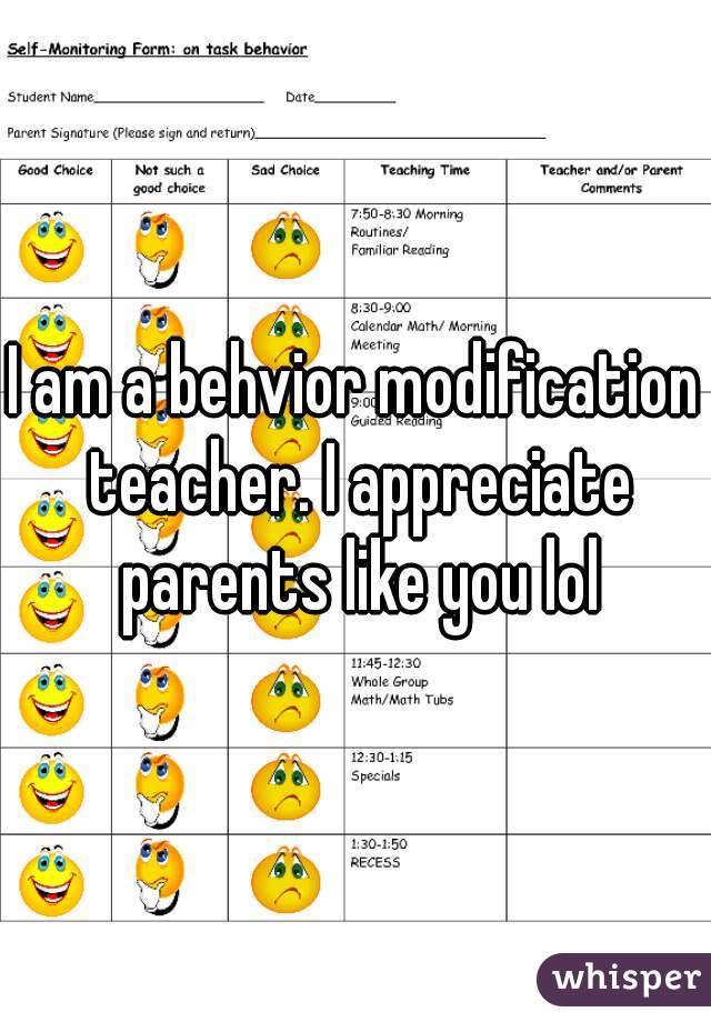 I am a behvior modification teacher. I appreciate parents like you lol