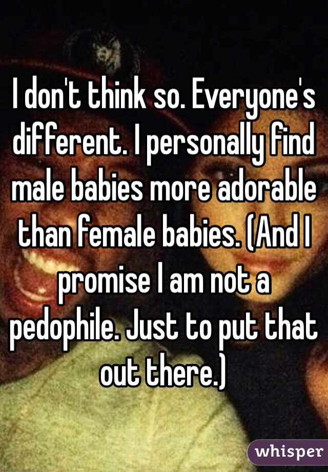 I don't think so. Everyone's different. I personally find male babies more adorable than female babies. (And I promise I am not a pedophile. Just to put that out there.)