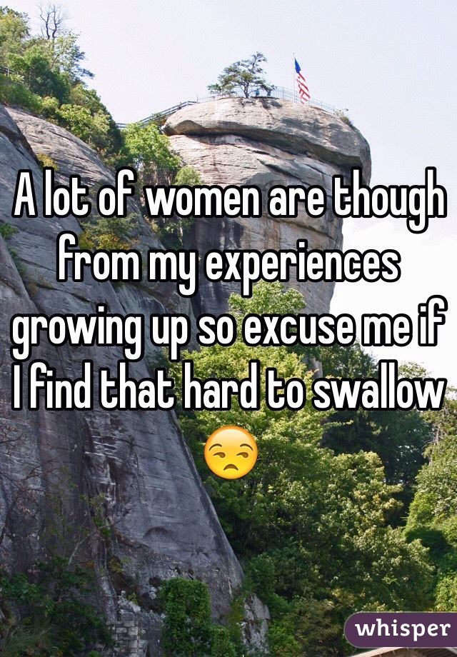 A lot of women are though from my experiences growing up so excuse me if I find that hard to swallow 😒