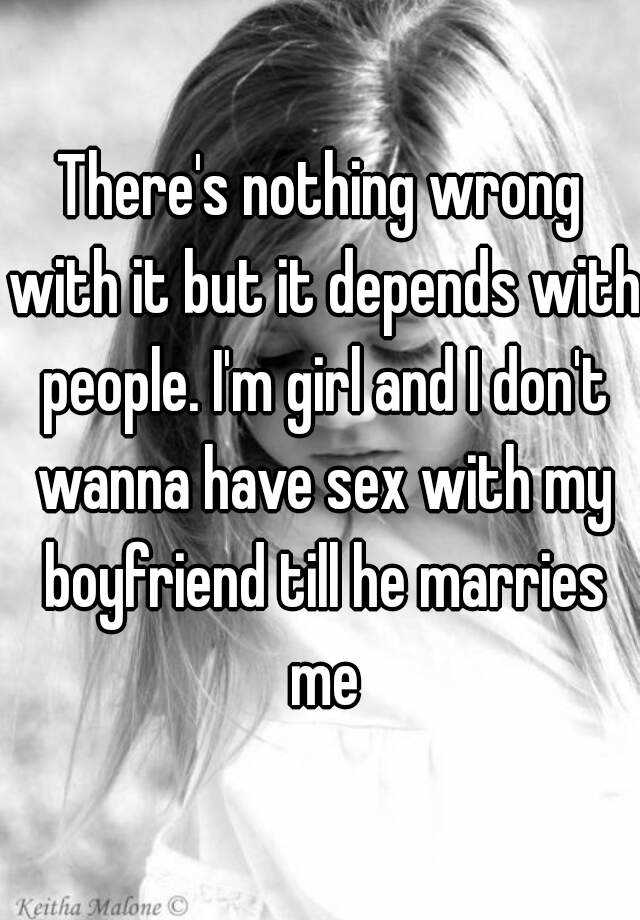 Theres Nothing Wrong With It But It Depends With People Im Girl And I Dont Wanna Have Sex 