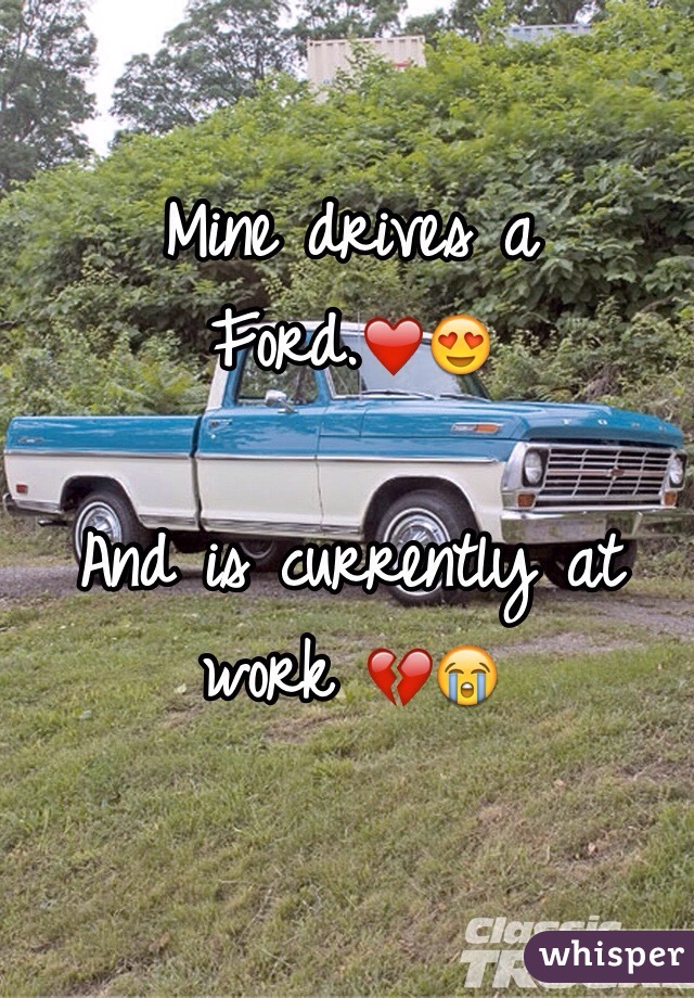 Mine drives a Ford.❤️😍 

And is currently at work 💔😭