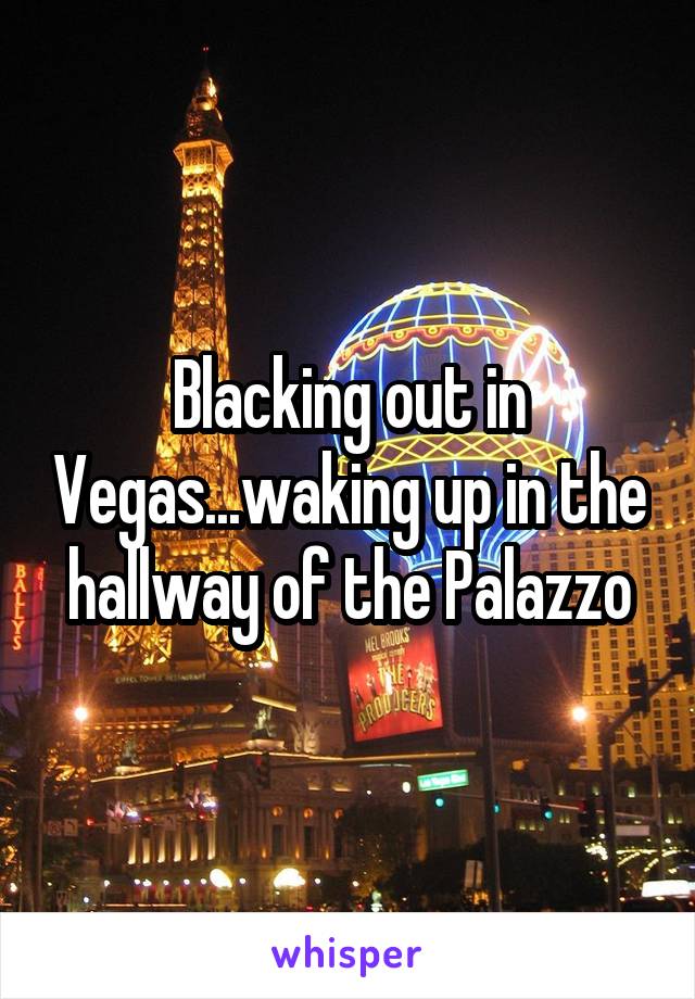 Blacking out in Vegas...waking up in the hallway of the Palazzo