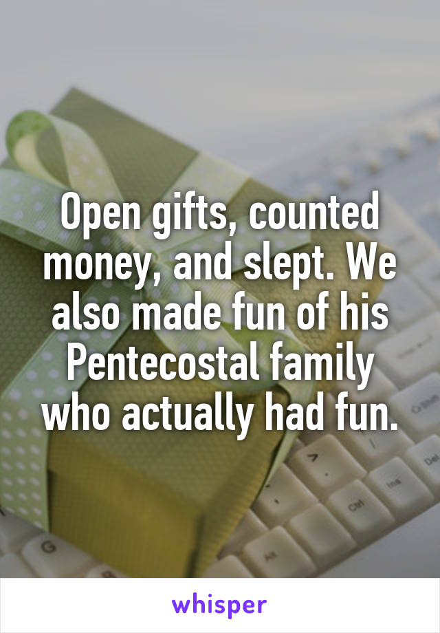 Open gifts, counted money, and slept. We also made fun of his Pentecostal family who actually had fun.