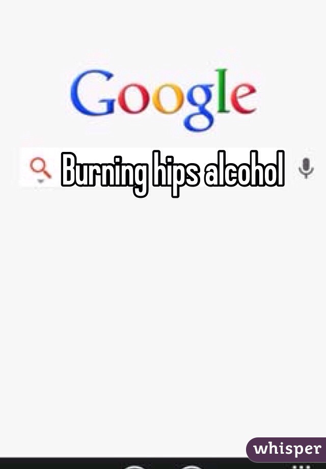 Burning hips alcohol