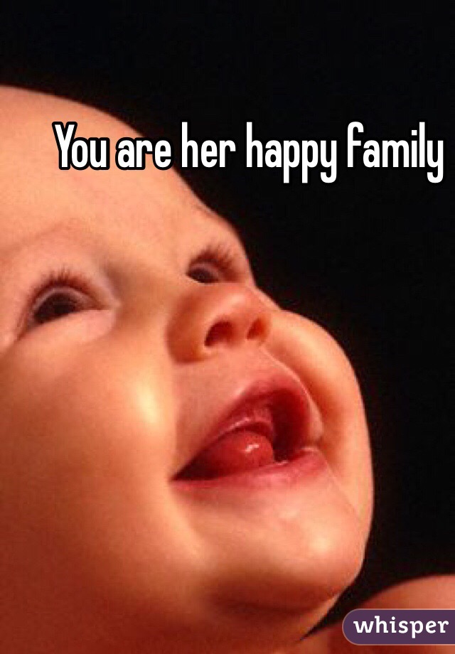 You are her happy family 