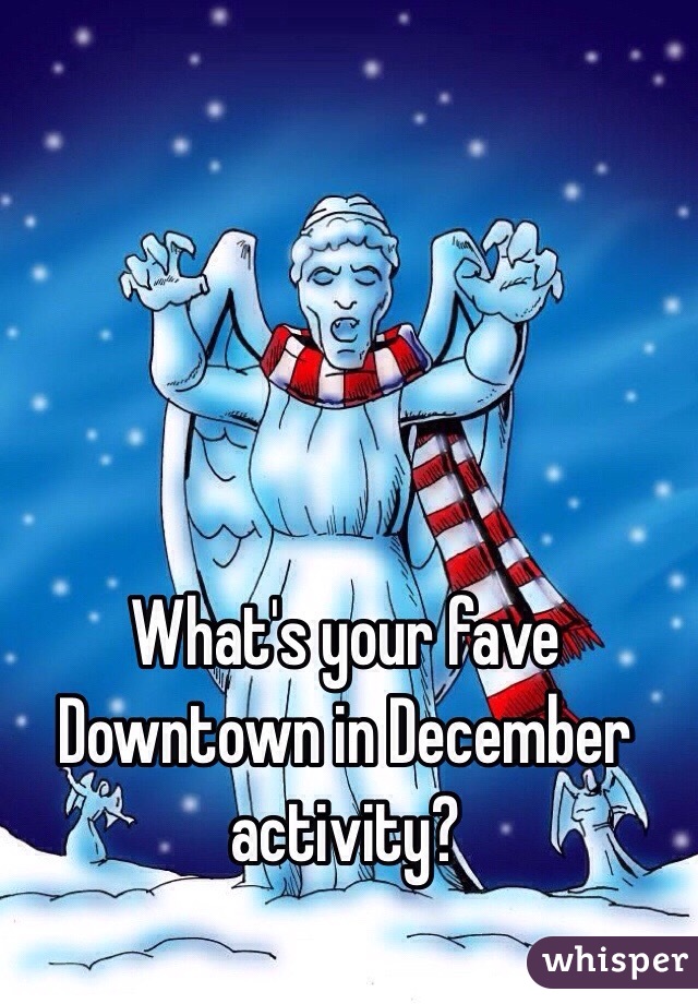 What's your fave Downtown in December activity?