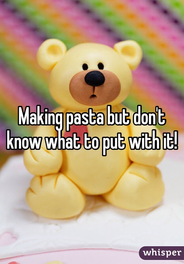 Making pasta but don't know what to put with it! 
