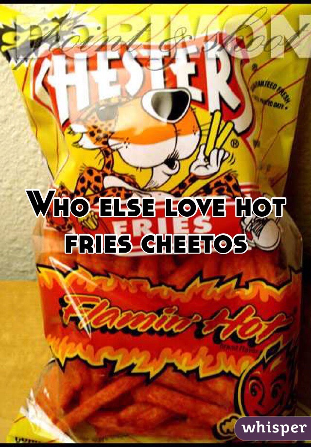 Who else love hot fries cheetos