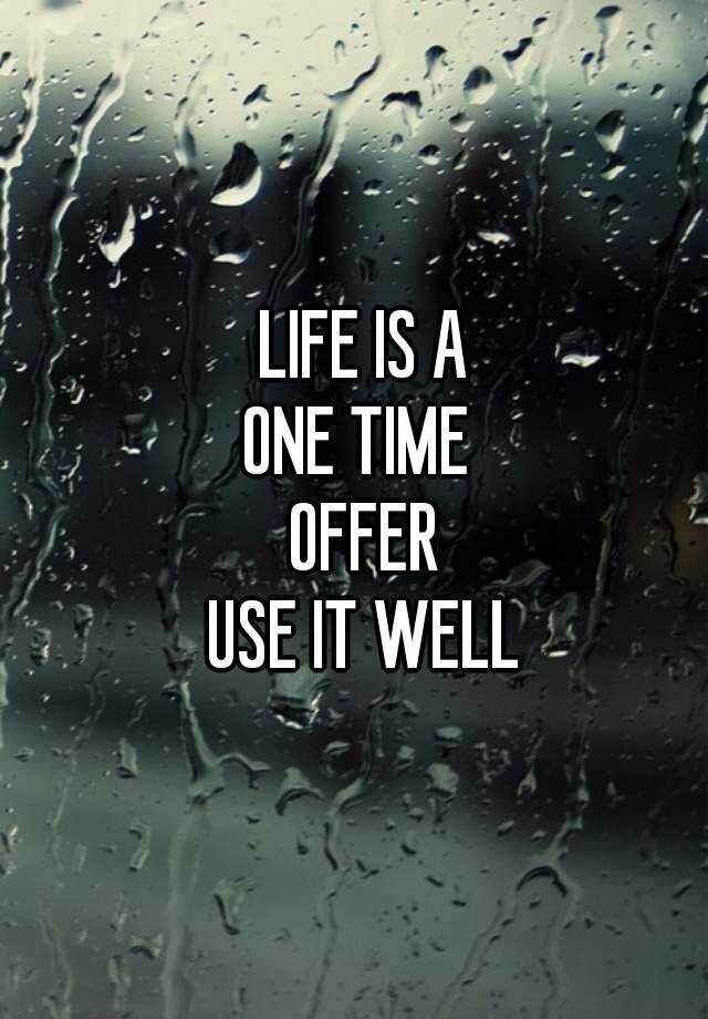 life-is-a-one-time-offer-use-it-well