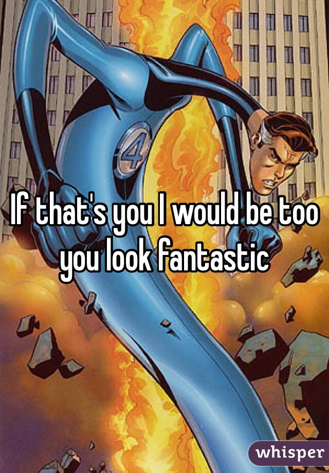 If that's you I would be too you look fantastic 