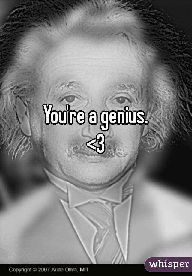 You're a genius.
<3
