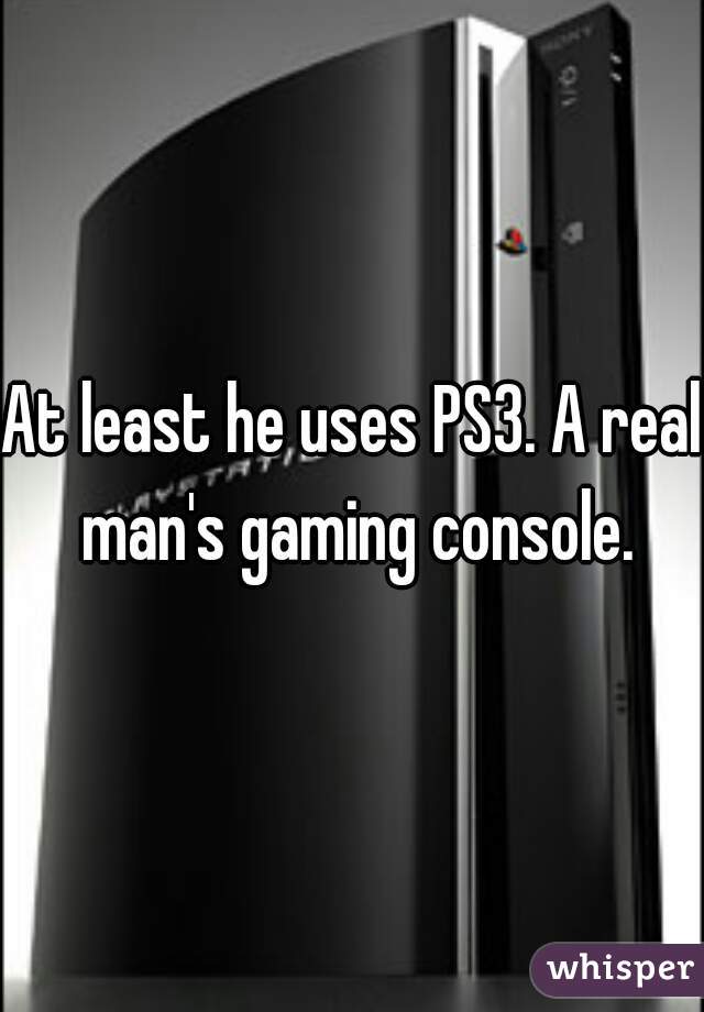At least he uses PS3. A real man's gaming console.