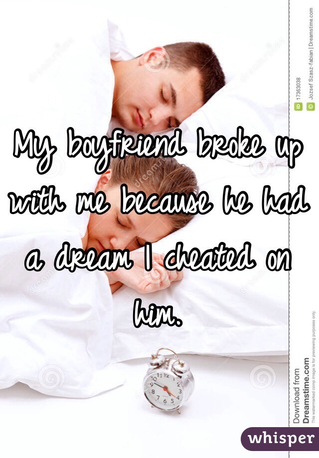 My boyfriend broke up with me because he had a dream I cheated on him.