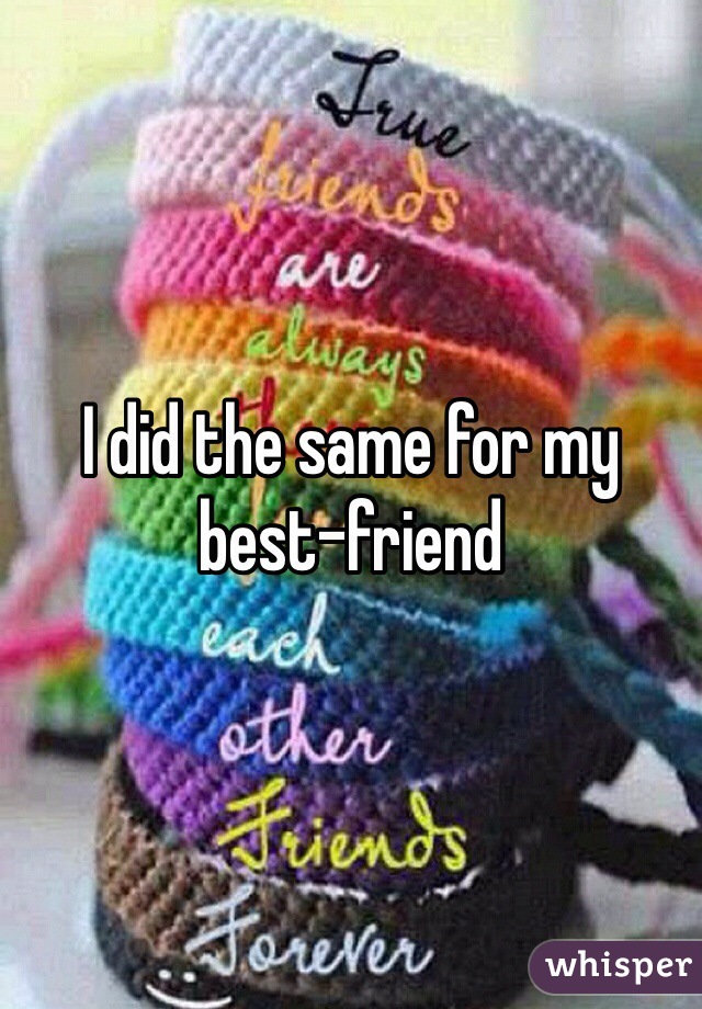 I did the same for my best-friend  