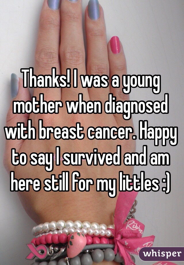 Thanks! I was a young mother when diagnosed with breast cancer. Happy to say I survived and am here still for my littles :)