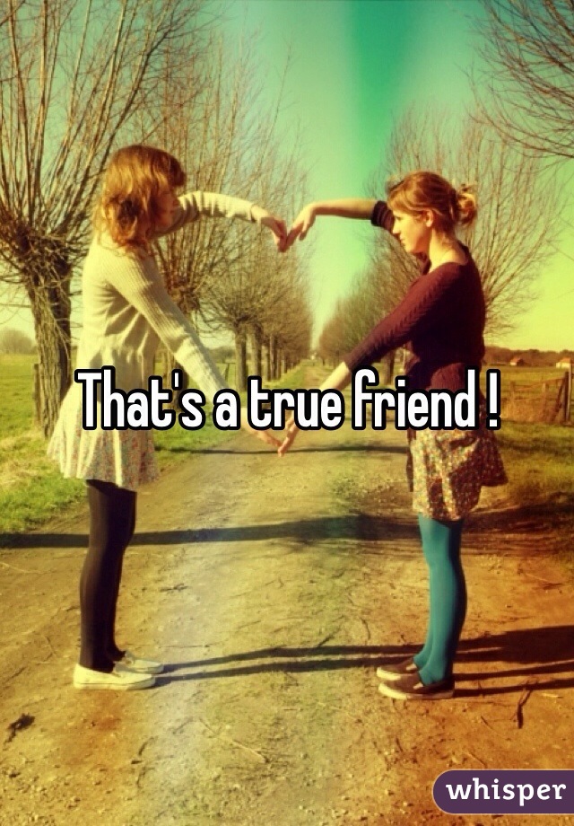 That's a true friend !