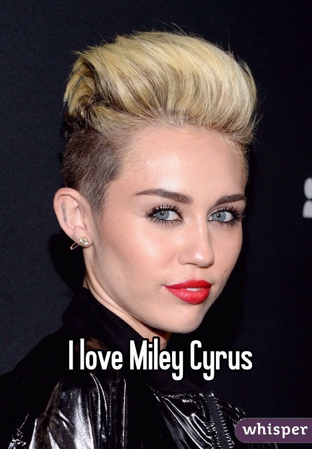 I love Miley Cyrus 